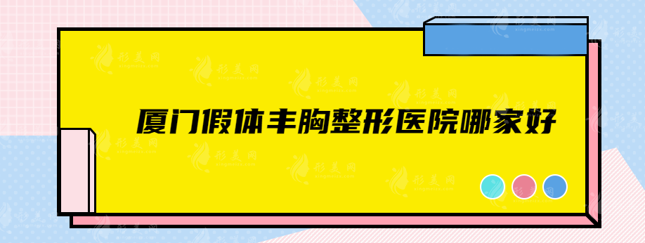 廈門假體豐胸整形醫(yī)院哪家好？上榜5家綜合實力超高