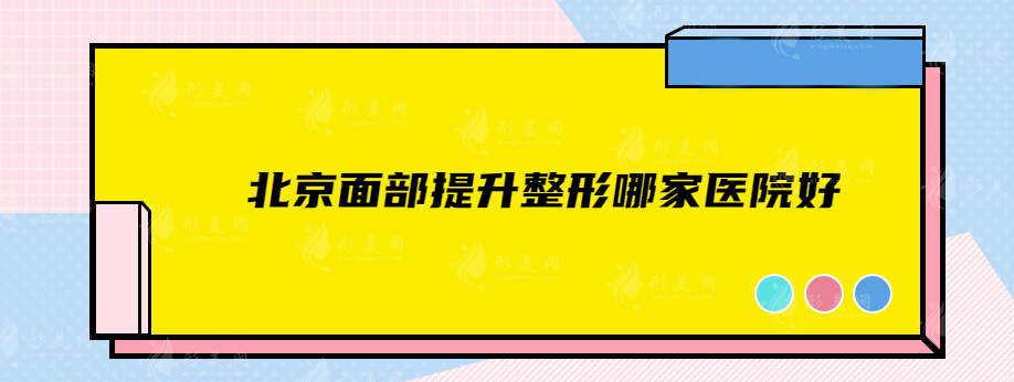 北京面部提升整形哪家醫(yī)院好？前五家醫(yī)院綜合實力評比