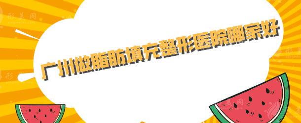 廣州做脂肪填充整形醫(yī)院哪家好？排名前五發(fā)布，當?shù)厝肆λ]