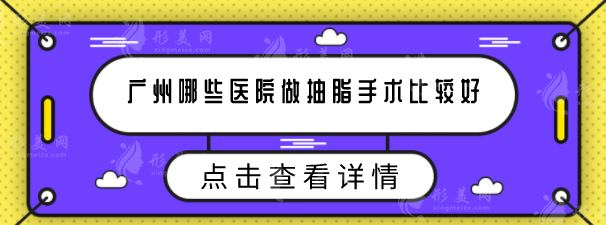 廣州哪些醫(yī)院做抽脂手術(shù)比較好？當(dāng)?shù)厝肆λ]五家好評(píng)醫(yī)院